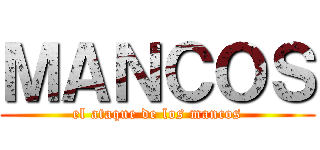 ＭＡＮＣＯＳ (el ataque de los mancos)