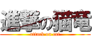 進撃の猫竜 (attack on cat)