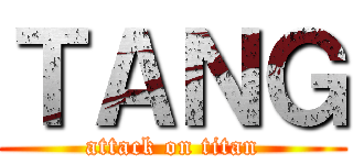 ＴＡＮＧ (attack on titan)