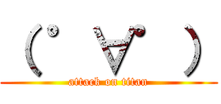 （ ゜∀゜） (attack on titan)