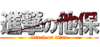 進撃の他保 (attack on titan)