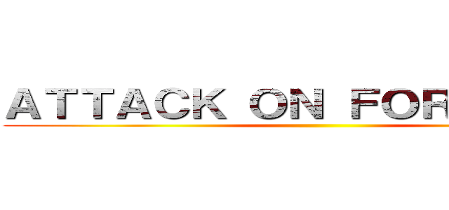 ＡＴＴＡＣＫ ＯＮ ＦＯＲＴＴＵＢＥ ()