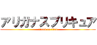 アリガナスプリキュア (attack on titan)