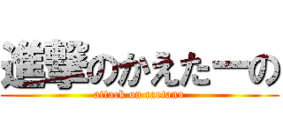 進撃のかえたーの (attack on caetano)
