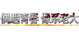 偶遇青春 像系老大 (who is the Leader)