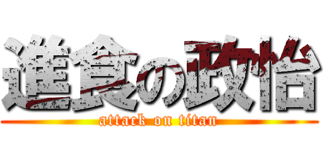 進食の政怡 (attack on titan)