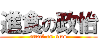 進食の政怡 (attack on titan)