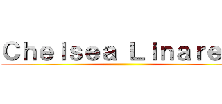 Ｃｈｅｌｓｅａ Ｌｉｎａｒｅｓ  ()