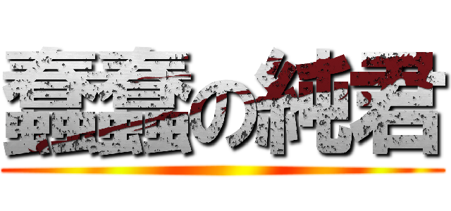 蠢蠢の純君 ()