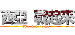 西亞  戰起來 (It's  time to war)