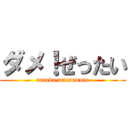 ダメ！ぜったい (tanaka matsumoto)