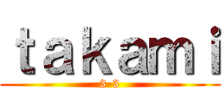 ｔａｋａｍｉ (3-3)