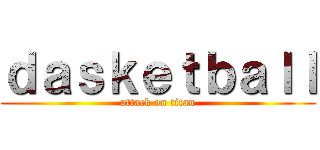 ｄａｓｋｅｔｂａｌｌ (attack on titan)