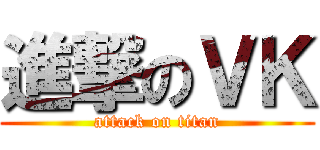 進撃のＶＫ (attack on titan)
