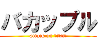 バカップル (attack on titan)