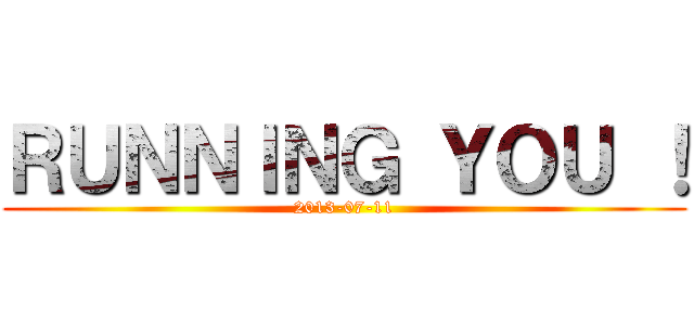 ＲＵＮＮＩＮＧ ＹＯＵ ！ (2013-07-11)