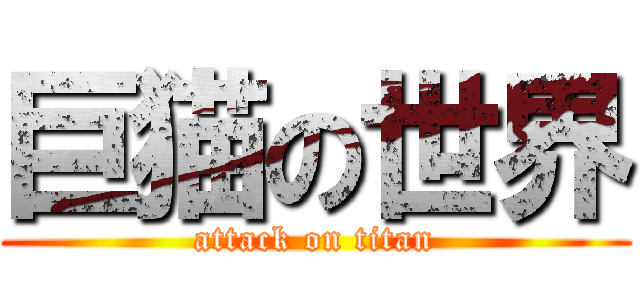 巨猫の世界 (attack on titan)