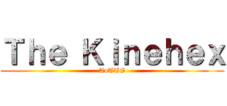 Ｔｈｅ Ｋｉｎｅｈｅｘ (AoTTG)