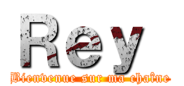 Ｒｅｙ  (Bienvenue sur ma chaîne)