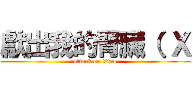 獻出我的腎臟（ Ｘ (attack on titan)