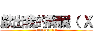 獻出我的腎臟（ Ｘ (attack on titan)