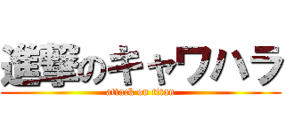 進撃のキャワハラ (attack on titan)