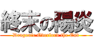 終末の陽炎 (Dragonic Overlord the End)