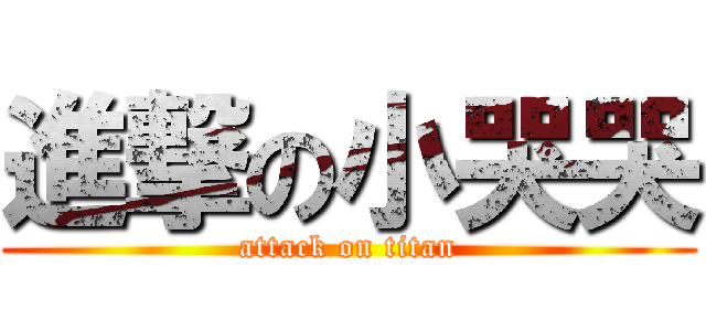 進撃の小哭哭 (attack on titan)