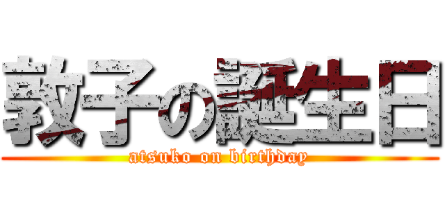 敦子の誕生日 (atsuko on birthday)