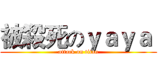 被殺死のｙａｙａ  (attack on titan)