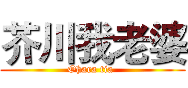 芥川我老婆 (Ohara tia )