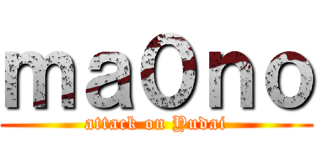 ｍａ０ｎｏ (attack on Yudai)