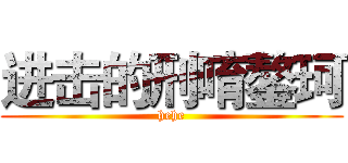 进击的刑唷鏊珂 (hehe)