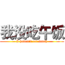 我没吃午饭 (I haven't eat lunch)
