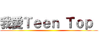 我愛Ｔｅｅｎ Ｔｏｐ  ()