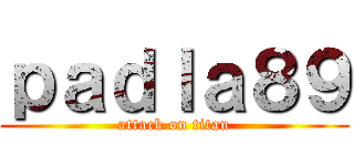 ｐａｄｌａ８９ (attack on titan)