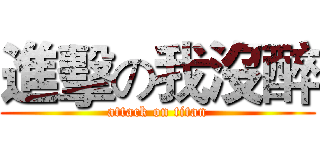 進擊の我沒醉 (attack on titan)