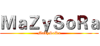 ＭａＺｙＳｏＲａ (MaZySoRa)