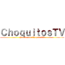 ＣｈｏｑｕｉｔｏｓＴＶ (Youtube.com/ChoquitosTV)