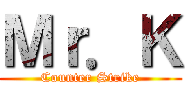 Ｍｒ．Ｋ (Counter Strike)