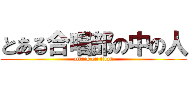 とある合唱部の中の人 (attack on titan)