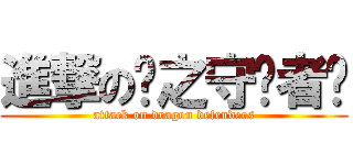 進撃の龙之守护者们 (attack on dragon defenders)