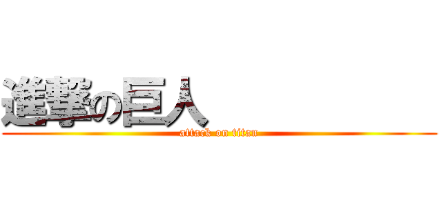 進撃の巨人           (attack on titan)