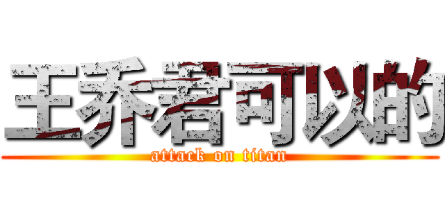 王乔君可以的 (attack on titan)