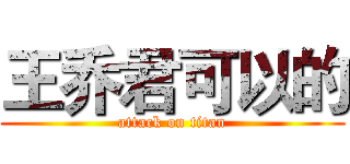 王乔君可以的 (attack on titan)