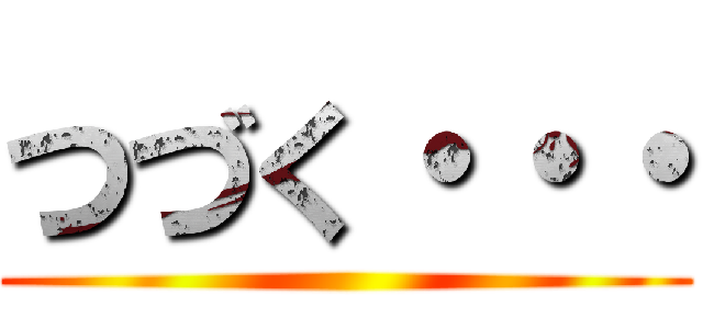 つづく・・・ ()