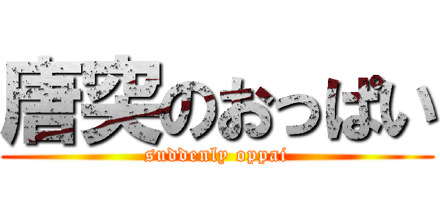 唐突のおっぱい (suddenly oppai)