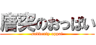 唐突のおっぱい (suddenly oppai)