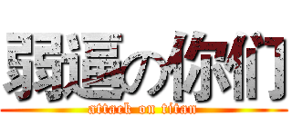 弱逼の你们 (attack on titan)
