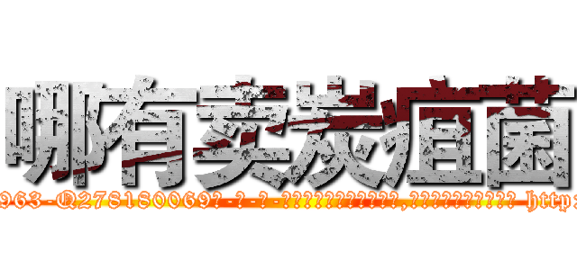 哪有卖炭疽菌 (哪有卖炭疽菌【电-186x2687x6963-Q278180069元-吉-药-业】我们做的是长期生意,靠的是老客户长期支持 http://sngk.net/6Etl21
)